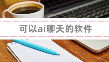 可以ai聊天的软件都有哪些？分享3个神奇的软件！