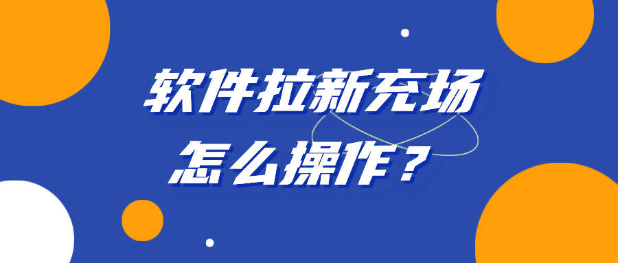 软件拉新充场怎么操作？怎么赚钱
